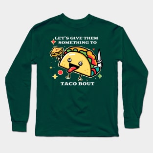 Let's Give Them Something To Taco Bout Long Sleeve T-Shirt